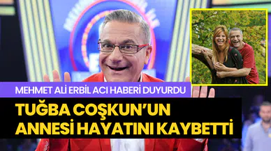 Mehmet Ali Erbil acı haberi duyurdu: Tuğba Coşkun’un annesi hayatını kaybetti