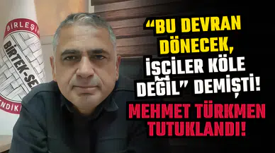 BİRTEK-SEN Genel Başkanı Mehmet Türkmen tutuklandı!