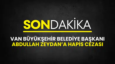 Van Büyükşehir Belediye Başkanı Abdullah Zeydan'a Hapis Cezası!