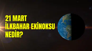 21 Mart ilkbahar ekinoksu nedir, ne demek? 21 Mart’ta ne oluyor, özellikleri neler?