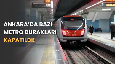 Ankara’da Ulaşım Kısıtlaması: Bazı Metro Durakları Kapatıldı