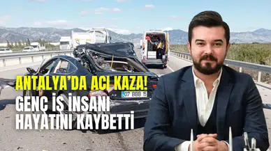 Antalya’da feci kazada yasa boğan ölüm: Genç iş insanı Orçun Ergün hayatını kaybetti