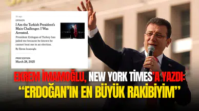 Ekrem İmamoğlu New York Times’a yazdı: Ben Cumhurbaşkanı'nın en büyük rakibiyim