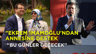 Ekrem İmamoğlu’ndan annesi Hava İmamoğlu’na destek: ‘'Üzülme Annem, Bu Günler Geçecek'’