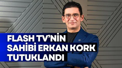Flash TV'nin sahibi Erkan Kork tutuklandı!
