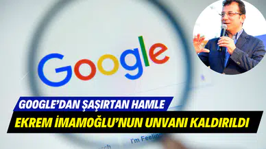 Google’dan Ekrem İmamoğlu hamlesi: Unvanı anında değiştirildi