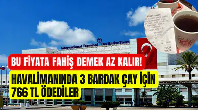 Havalimanlarında pahalılık sınır tanımıyor: 3 bardak çay için 766 TL ücret ödediler