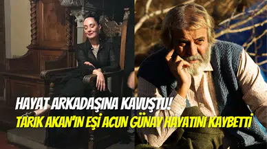 Hayat arkadaşına kavuştu: Tarık Akan’ın eşi Acun Günay hayatını kaybetti