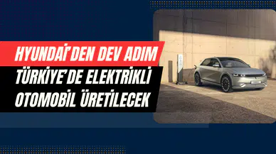 Hyundai’den Türkiye’ye büyük yatırım: Kocaeli’nde elektrik otomobil üretilecek