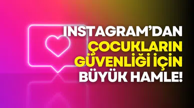 Instagram'dan çocukların güvenliği için büyük hamle!