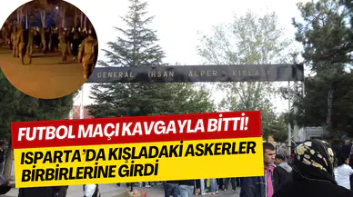 Isparta’da kışladaki maç kavga ile bitti: 24 asker hastanelik oldu