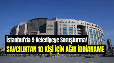 İstanbul’da 9 belediyeye ‘kent uzlaşısı’ soruşturması: 10 kişi için 15 yıl hapis istemi