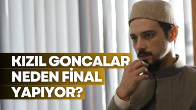 Kızıl Goncalar dizisi neden final yapıyor?