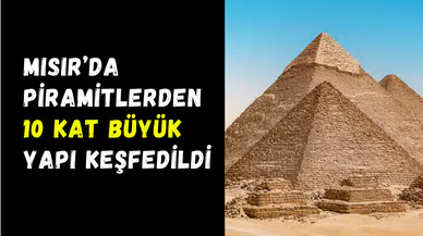 Mısır’da devasa yapı keşfedildi: Piramitlerden 10 kat daha büyük