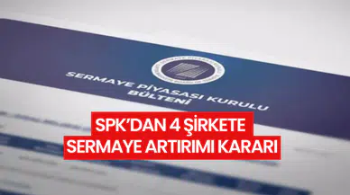 Sermaye Piyasası Kurulu açıkladı: 4 şirkete bedelsiz sermaye artırımı