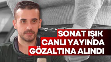 Sonat Işık canlı yayında gözaltına alındı!