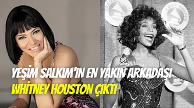 Yeşim Salkım’ın en yakın arkadaşı dünya yıldızı çıktı: Whitney Houston hakkında duygusal paylaşım