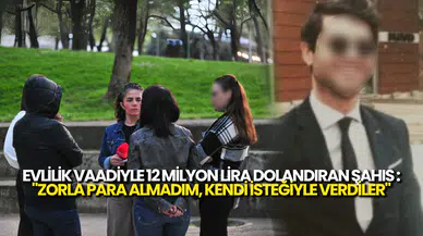 6 Kadını Evlilik Vaadiyle 12 Milyon Dolandırdı: "Borç Verdiler, Vermeselerdi."