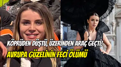 Avrupa Güzeli Güler Erdoğan’ın trajik ölümü: Köprüden düştü, üzerinden araç geçti