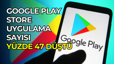 Google Play Store’da büyük temizlik: Uygulama sayısı yüzde 47 azaldı
