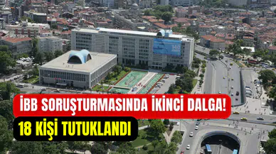 İBB’de yolsuzluk soruşturmasında ikinci dalga: 18 kişi tutuklandı