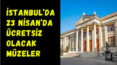 İstanbul’da 23 Nisan’da ücretsiz olacak müzeler