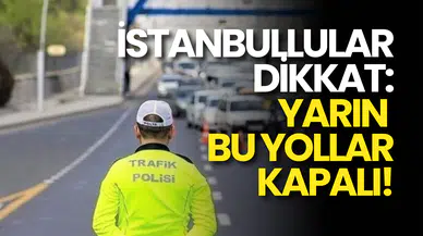 İstanbullular Dikkat! Evden Çıkmadan Önce Bakın: Bu Yollar Trafiğe Kapatılacak!