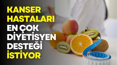 Kanser hastaları en çok diyetisyen desteği talep ediyor