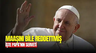Papa Francis’in serveti: Maaşını bile reddetmiş