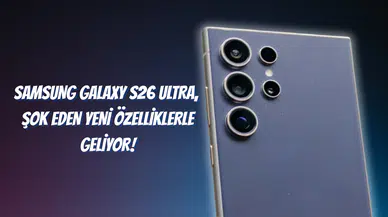 Samsung Galaxy S26 Ultra'dan Şok Edici Yenilikler: 200MP Kamera ve Neler Neler...