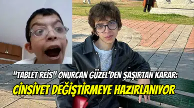 ‘’Tablet Reis’’ Onurcan Güzel’den şaşırtan karar: Cinsiyet değiştireceği iddia edildi