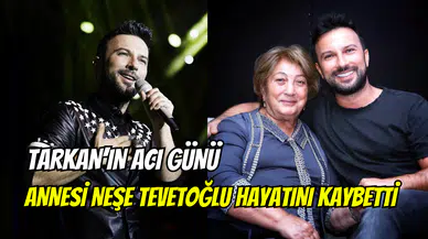 Tarkan’ı yıkan haber: Annesi Neşe Tevetoğlu hayatını kaybetti