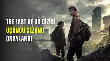 The Last of Us dizisi 3. sezon onaylandı: Yeni kadro ve detaylar açıklandı