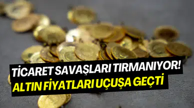 Ticaret savaşları altını uçurdu: Gram altından sert yükseliş