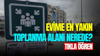 En yakın toplanma alanı sorgulama: Evimize en yakın toplanma alanı neresidir?