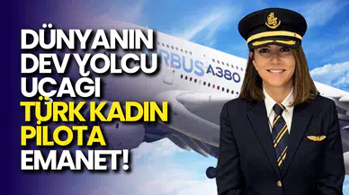 Türk Kadın Pilot, Dünyanın En Büyük Yolcu Uçağını Uçuruyor!