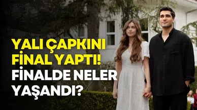Yalı Çapkını final yaptı! Finalde neler yaşandı?