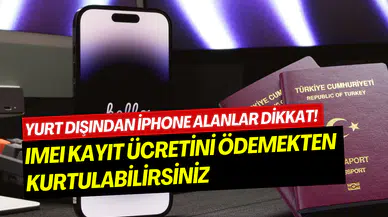 Yurt dışı iPhone sahibi olanlar dikkat! IMEI kaydı için 30 bin TL ödemekten kurtulabilirsiniz