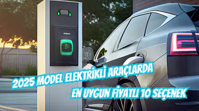 2025 Model Elektrikli Otomobillerde En Uygun Fiyatlı 10 Seçenek