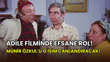 Adile filminde Münir Özkul’u canlandıracak oyuncu netleşti