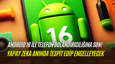 Android 16 ile yapay zeka kalkanı geliyor: Telefon dolandırıcılıkları tarihe karışıyor