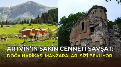 Artvin’in sakin cenneti Şavşat: Tabloyu andıran manzaraları ile büyülüyor