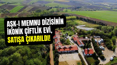 Aşk-ı Memnu’nun ikonik çiftlik evi satışta: Fiyat duyanları şok etti