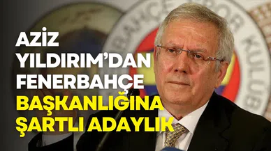 Aziz Yıldırım’dan şartlı adaylık çıkışı: 16.464+1 imzayı getirin, adayım