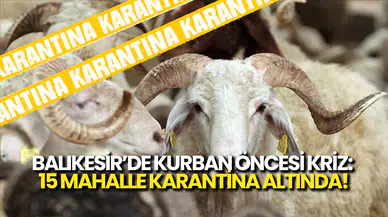 Balıkesir’de Kurban Öncesi Kriz: 15 Mahallede Karantina Altında!