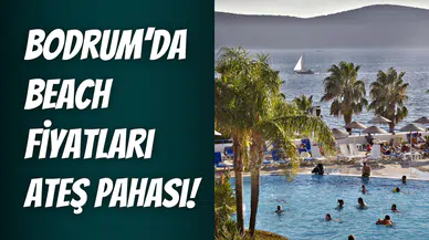 Bodrum’da yaz sezonu ateş pahası: 2025 beach fiyatları cep yakıyor