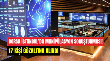 Borsa İstanbul’da manipülasyon operasyonu: 17 kişi gözaltına alındı