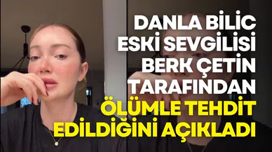 Danla Bilic: Berk Çetin beni öldüreceğini söylüyor