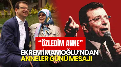 Ekrem İmamoğlu’ndan Duygulandıran Anneler Günü Mesajı: “Özledim Anne”