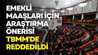 Emekli maaşları için araştırma önerisi TBMM'de reddedildi